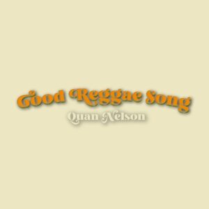 Feel The Vibes With Quan Nelson’s Hit Single “Good Reggae Song”. Reggae Tastemaker
