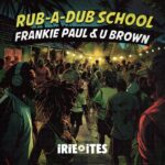 Irie Ites drop ‘Rub-A-Dub School’ with Frankie Paul and U Brown. Reggae Tastemaker