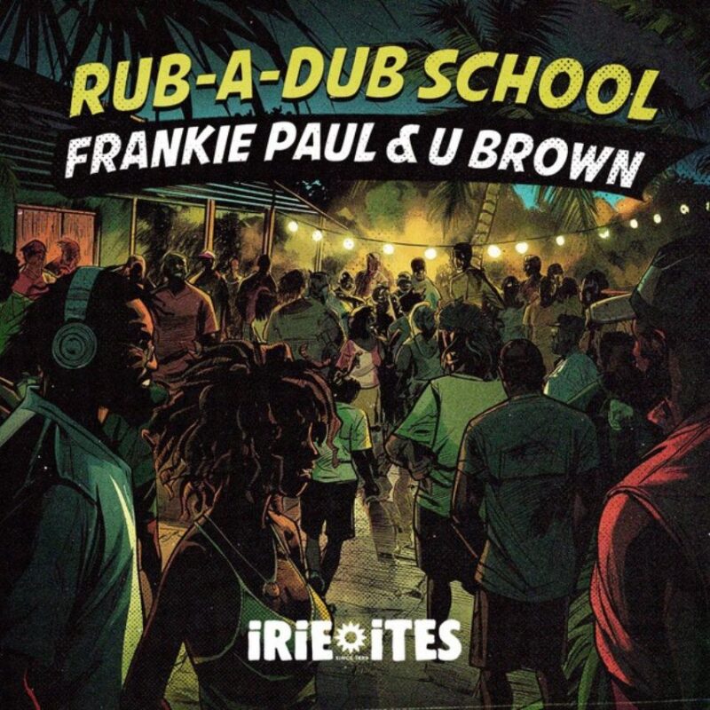 Irie Ites drop ‘Rub-A-Dub School’ with Frankie Paul and U Brown. Reggae Tastemaker