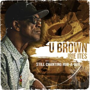 U-Brown’s ‘Still Chanting Rub-A-Dub’ Revives Reggae’s Golden Groove. Reggae Tastemaker