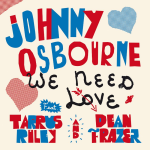 We Need Love: Johnny Osbourne, Tarrus Riley and Dean Fraser revive a roots classic. Reggae Tastemaker