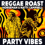Reggae Roast serve up pure ‘Party Vibes’ with Horseman & Natty Campbell. Reggae Tastemaker