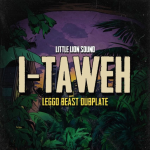 Soundmen Beware: I-Taweh & Little Lion Sound drop ‘Leggo Beast Dubplate’. Reggae Tastemaker