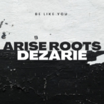 Be Like You: Arise Roots and Dezarie’s soulful roots anthem. Reggae Tastemaker