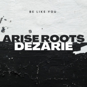 Be Like You: Arise Roots and Dezarie’s soulful roots anthem. Reggae Tastemaker