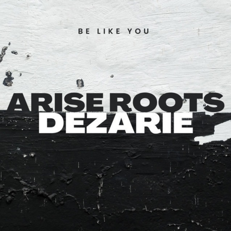Be Like You: Arise Roots and Dezarie’s soulful roots anthem. Reggae Tastemaker